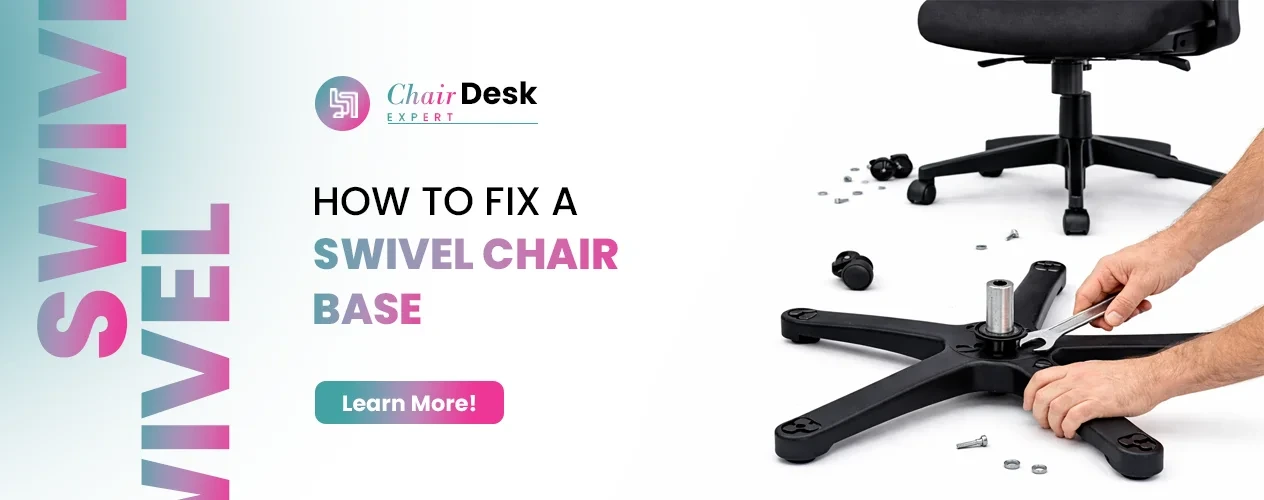 How To Fix a Swivel Chair Base – Expert Troubleshooting Tips