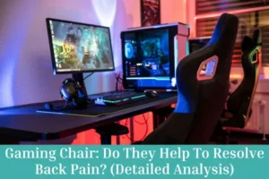 Gaming Chair Do They Help To Resolve Back Pain (Detailed Analysis)