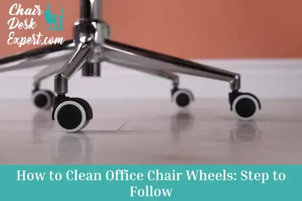 How to Clean Office Chair Wheels Step to Follow